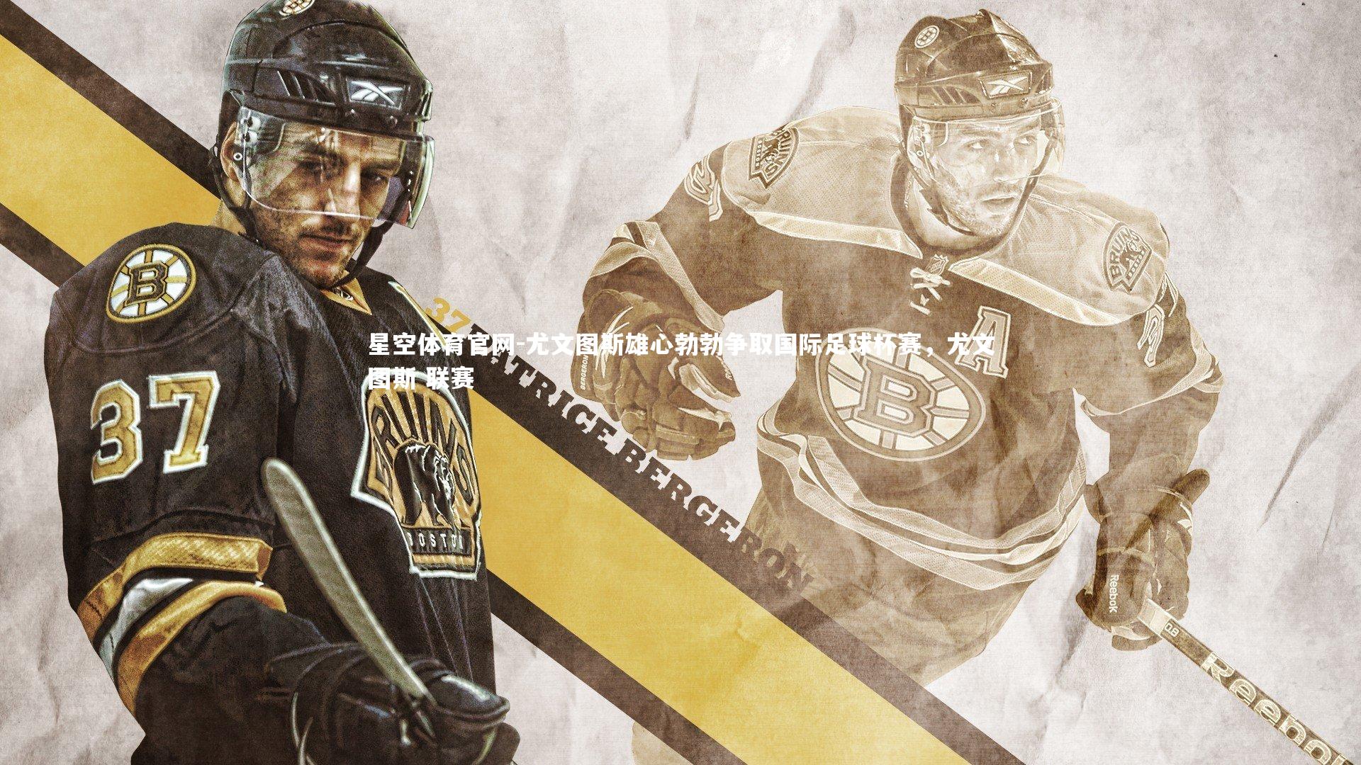 星空体育官网-尤文图斯雄心勃勃争取国际足球杯赛，尤文图斯 联赛