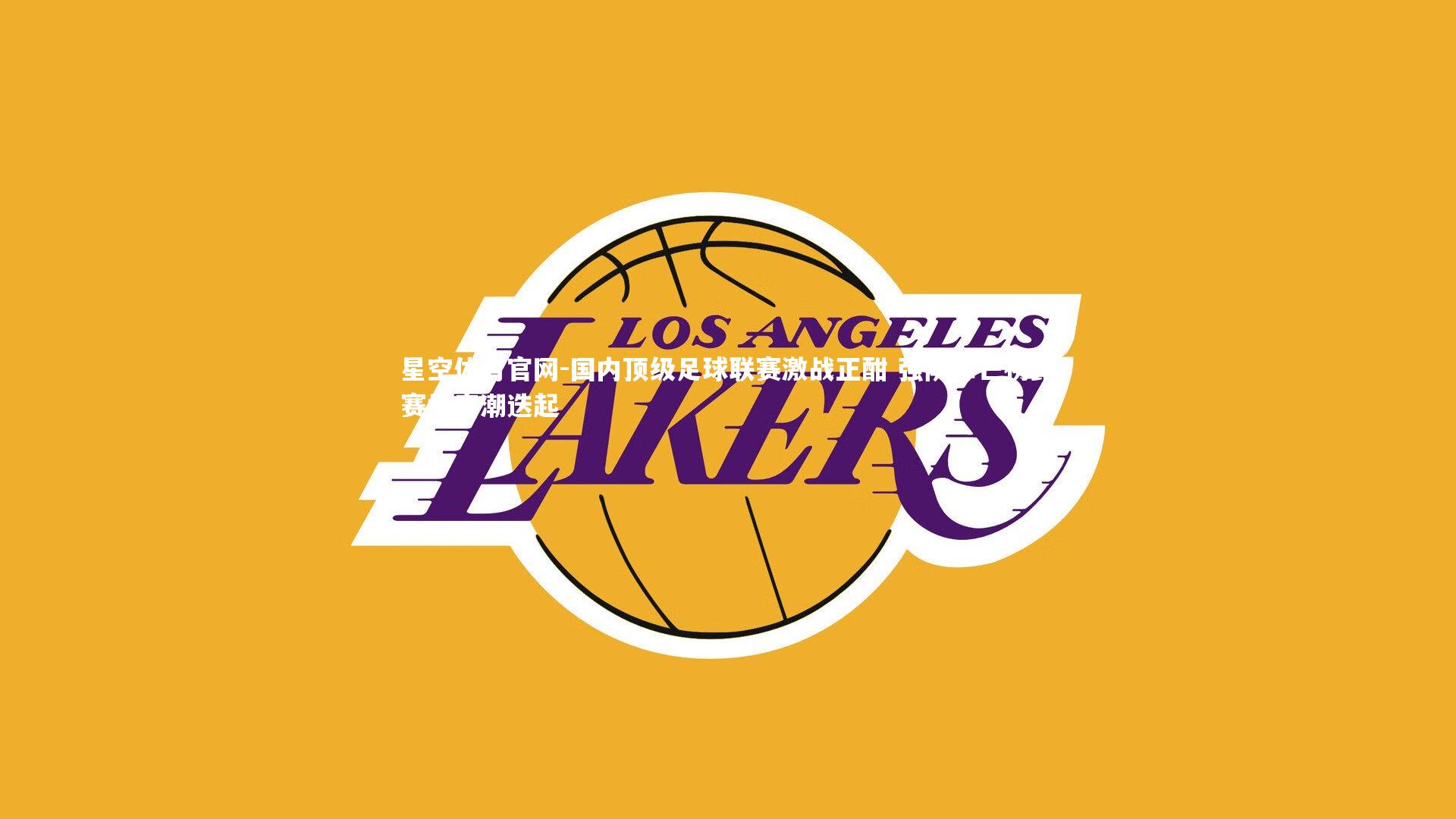 星空体育官网-国内顶级足球联赛激战正酣 强队锋芒初露赛场高潮迭起